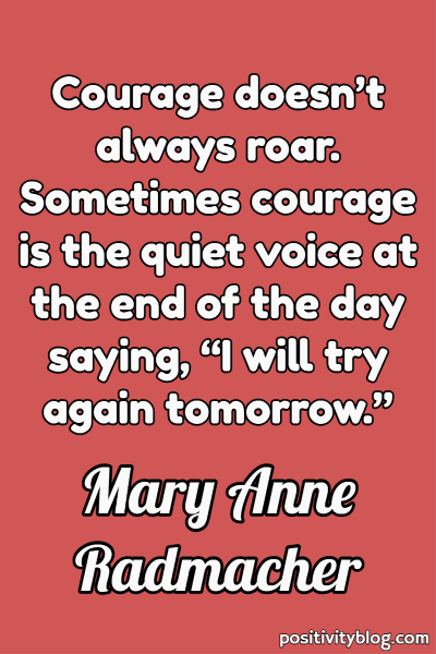 Courage Quote by Mary Anne Radmacher